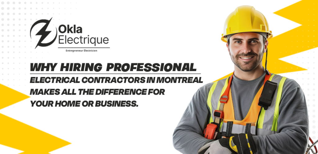 Why Hiring Professional Electrical Contractors in Montreal Makes All the Difference for Your Home or Business